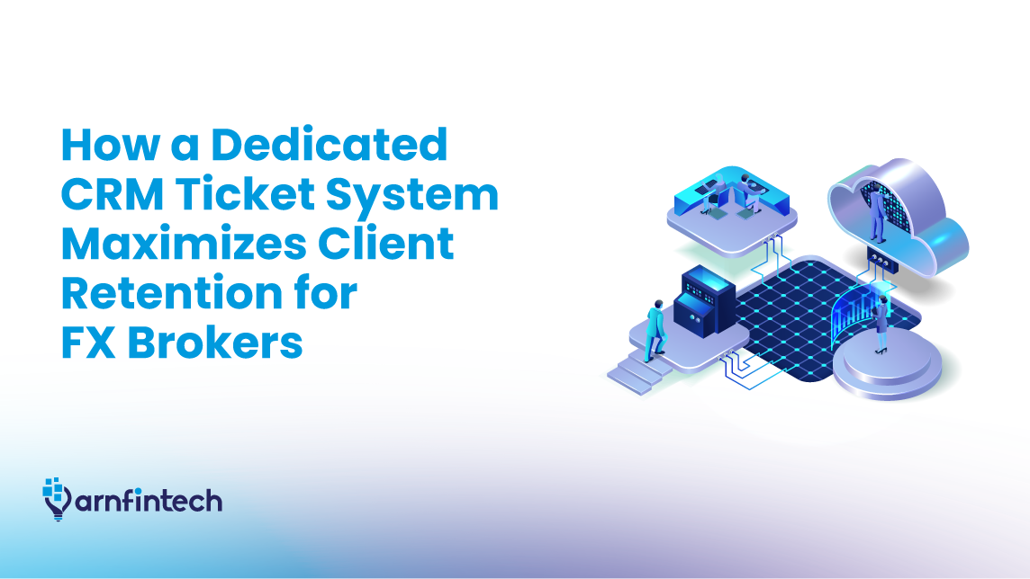 How a Dedicated CRM Ticket System Maximizes Client Retention for FX Brokers
